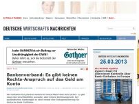 Bild zum Artikel: Bankenverband: Es gibt keinen Rechts-Anspruch auf das Geld am Konto