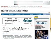 Bild zum Artikel: Schäuble zweifelt, ob Banken in Zypern jemals wieder öffnen können