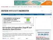 Bild zum Artikel: EU fordert dringenden Zugriff auf deutsche Sparkonten