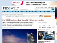 Bild zum Artikel: Geldpolitik: Die EZB könnte zur Bad Bank für Südeuropa werden