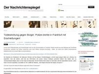 Bild zum Artikel: Todesdrohung gegen Bürger: Polizei drohte in Frankfurt mit Erschießungen!