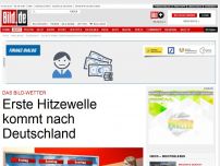 Bild zum Artikel: Das BILD-Wetter - Erste Hitzewelle kommt nach Deutschland