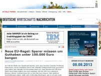 Bild zum Artikel: Neue EU-Regel: Sparer müssen um Guthaben unter 100.000 Euro bangen