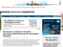 Bild zum Artikel: Deutsche Industrie fordert Zwangsvollstreckung für Schulden-Staaten