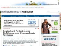 Bild zum Artikel: Bundesbank fordert rasche Einführung einer Zwangsabgabe für Sparer