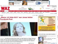 Bild zum Artikel: 'Mama, ich liebe dich' war Janas letzter Facebook-Post