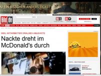 Bild zum Artikel: Sie wollte Oralsex - Nackte dreht im McDonald's durch