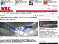 Bild zum Artikel: Nach Drama - Schalker Fahnenträger erfolgreich operiert