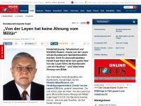 Bild zum Artikel: Scharfe Kritik an Reform der Verteidigungsministerin - Bundeswehrexperte Kujat: „Von der Leyen hat keine Ahnung vom Militär“