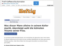 Bild zum Artikel: Was dieser Mann alleine in seinem Keller macht, übersteigt wohl die kühnsten Träume seiner Frau.