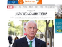 Bild zum Artikel: Liegt seine Zsa Zsa im Sterben?