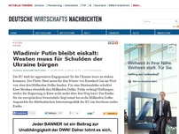 Bild zum Artikel: Wladimir Putin bleibt eiskalt: Westen muss für Schulden der Ukraine bürgen