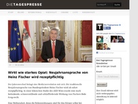 Bild zum Artikel: Wirkt wie starkes Opiat: Neujahrsansprache von Heinz Fischer wird rezeptpflichtig