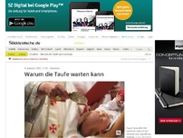 Bild zum Artikel: Glauben: Warum die Taufe warten kann