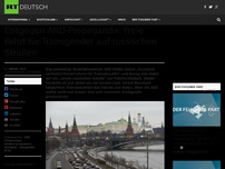 Bild zum Artikel: Entgegen ARD-Propaganda: Freie Fahrt für Transgender auf russischen Straßen