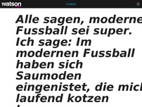 Bild zum Artikel: Alle sagen, moderner Fussball sei super. Ich sage: Im modernen Fussball haben sich Saumoden eingenistet, die mich laufend kotzen lassen