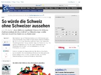 Bild zum Artikel: Karte: So würde die Schweiz ohne Schweizer aussehen