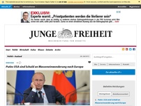 Bild zum Artikel: Putin: USA sind Schuld an Masseneinwanderung nach Europa