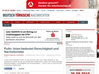 Bild zum Artikel: Putin: Islam bedeutet Gerechtigkeit und Nächstenliebe