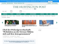 Bild zum Artikel: Chef der Polizeigewerkschaft: 'Polizisten an der Grenze fühlen sich auf den Arm genommen'