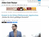 Bild zum Artikel: Konzert in der Kölner Philharmonie abgebrochen „Reden Sie doch gefälligst Deutsch!“