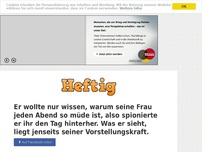 Bild zum Artikel: Er wollte nur wissen, warum seine Frau jeden Abend so müde ist, also spionierte er ihr den Tag...