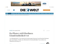 Bild zum Artikel: Religionsstreit: Ex-Pfarrer wirft Muslimen Islamfeindlichkeit vor