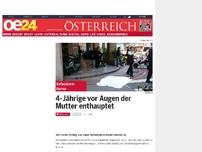 Bild zum Artikel: 4-Jährige vor Augen der Mutter enthauptet