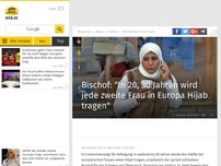 Bild zum Artikel: Bischof: 'In 20, 30 Jahren wird jede zweite Frau in Europa Hijab tragen'