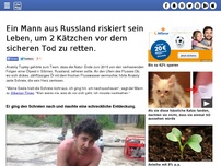 Bild zum Artikel: Ein Mann aus Russland riskiert sein Leben, um 2 Kätzchen vor dem sicheren Tod zu retten.