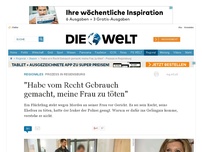 Bild zum Artikel: Prozess in Regensburg: 'Habe vom Recht Gebrauch gemacht, meine Frau zu töten'