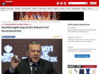 Bild zum Artikel: +++ Türkei-Konflikt im News-Ticker +++ - Bundesregierung droht Ankara mit Einreiseverbot