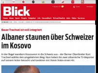 Bild zum Artikel: Bauer Trachsel ist voll integriert: Albaner staunen über Schweizer im Kosovo