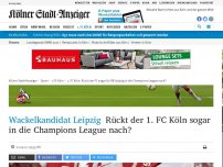 Bild zum Artikel: Wackelkandidat Leipzig: Rückt der 1. FC Köln sogar in die Champions League nach?