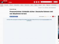 Bild zum Artikel: Zuwanderung - Finanzminister Schäuble sicher: Deutsche können viel von Muslimen lernen