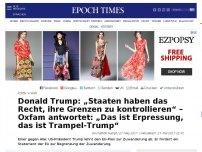 Bild zum Artikel: Donald Trump: Staaten haben das Recht, ihre Grenzen zu kontrollieren – Oxfam antwortet: Das ist Erpressung, das ist Trampel-Trump