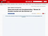 Bild zum Artikel: Wegen steigender Flüchtlingszahlen - Österreich droht mit Grenzkontrollen: 'Binnen 24 Stunden machen wir den Brenner zu'