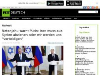 Bild zum Artikel: Netanjahu warnt Putin: Iran muss aus Syrien abziehen oder wir werden uns 'verteidigen'