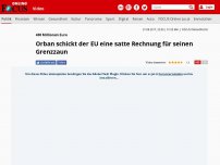 Bild zum Artikel: 400 Millionen Euro - Orban schickt der EU eine satte Rechnung für seinen Grenzzaun