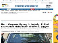Bild zum Artikel: Nach Vergewaltigung in Leipzig: Polizei rät Frauen nicht mehr alleine zu joggen
