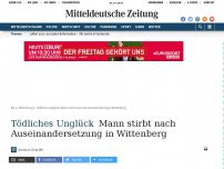 Bild zum Artikel: Tödliches Unglück: Mann stirbt nach Auseinandersetzung in Wittenberg