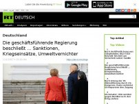 Bild zum Artikel: Die geschäftsführende Regierung beschließt … Sanktionen, Kriegseinsätze, Umweltvernichter