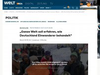 Bild zum Artikel: „Die ganze Welt soll erfahren, wie Deutschland Einwanderer behandelt“