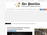 Bild zum Artikel: Asteroid verpasst einmalige Chance, diese ganze Farce ein für allemal zu beenden