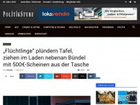 Bild zum Artikel: „Flüchtlinge“ plündern Tafel,  ziehen im Laden nebenan Bündel mit 500€-Scheinen aus der Tasche