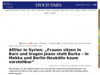 Bild zum Artikel: AfDler in Syrien: „Frauen sitzen in Bars und tragen Jeans statt Burka – in Mekka und Berlin-Neukölln kaum vorstellbar“