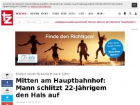 Bild zum Artikel: Mitten am Hauptbahnhof: Mann schlitzt 22-Jährigen den Hals auf