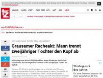 Bild zum Artikel: Grausamer Racheakt: Mann trennt zweijähriger Tochter den Kopf ab 