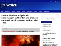 Bild zum Artikel: Lesbos: Muslime prügeln mit Eisenstangen auf Kurden und Christen ein – weil sie nicht fasten wollten. Vier Tote