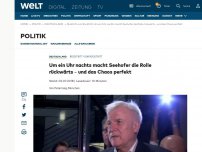 Bild zum Artikel: Um ein Uhr nachts macht Seehofer die Rolle rückwärts - und das Chaos perfekt